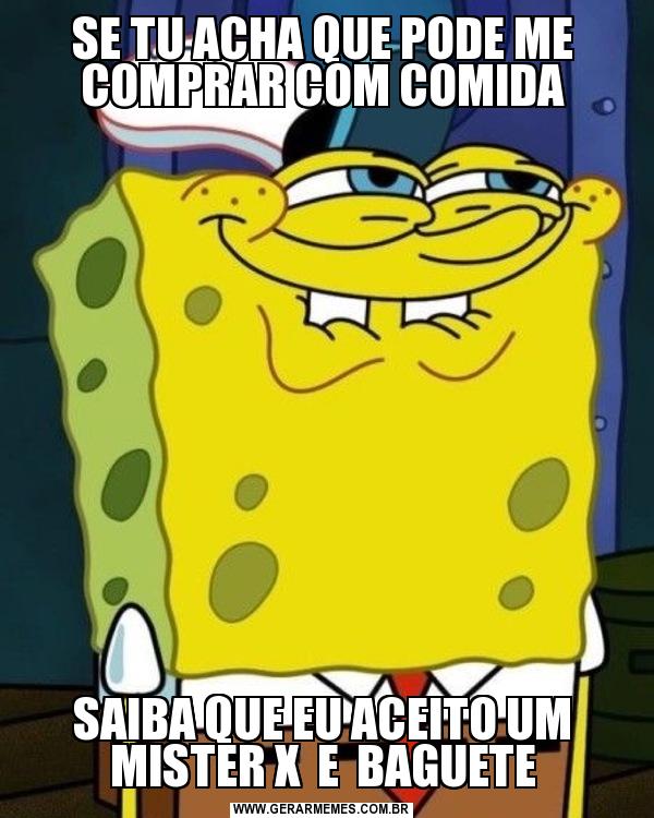 SE TU ACHA QUE PODE ME COMPRAR COM COMIDA SAIBA QUE EU ACEITO UM MISTER