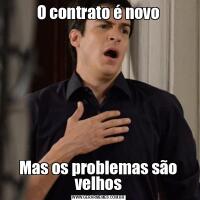 O contrato é novoMas os problemas são velhos