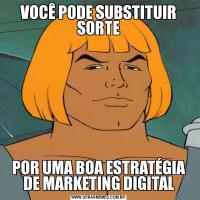 VOCÊ PODE SUBSTITUIR SORTEPOR UMA BOA ESTRATÉGIA DE MARKETING DIGITAL