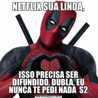 NETFLIX SUA LINDA,ISSO PRECISA SER DIFUNDIDO, DUBLA, EU NUNCA TE PEDI NADA  S2