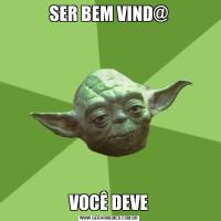 SER BEM VIND@VOCÊ DEVE