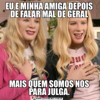 EU E MINHA AMIGA DEPOIS DE FALAR MAL DE GERALMAIS QUEM SOMOS NOS PARA JULGA.