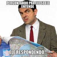 PERGUNTANDO PRA ELE SE ELE ENTENDE ELE RESPONDENDO...