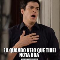 EU QUANDO VEJO QUE TIREI NOTA BOA 