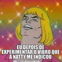 EU DEPOIS DE EXPERIMENTAR O VIBRO QUE A NATTY ME INDICOU