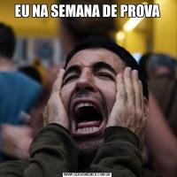 EU NA SEMANA DE PROVA