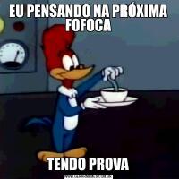 EU PENSANDO NA PRÓXIMA FOFOCATENDO PROVA