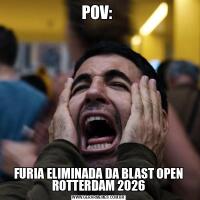 POV: FURIA ELIMINADA DA BLAST OPEN ROTTERDAM 2026