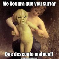 Me Segura que vou surtarQue desconto maluco!!