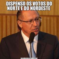 DISPENSO OS VOTOS DO NORTE E DO NORDESTE 