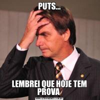 PUTS...LEMBREI QUE HOJE TEM PROVA 