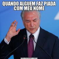 QUANDO ALGUEM FAZ PIADA COM MEU NOME
