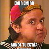 EMIR EMIRRAONDE TU ESTÁ?