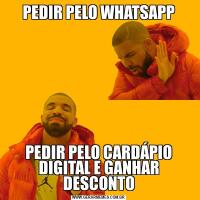 PEDIR PELO WHATSAPPPEDIR PELO CARDÁPIO DIGITAL E GANHAR DESCONTO
