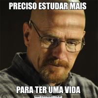 PRECISO ESTUDAR MAIS PARA TER UMA VIDA