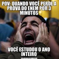 POV: QUANDO VOCÊ PERDE A PROVA DO ENEM POR 3 MINUTOSVOCÊ ESTUDOU O ANO INTEIRO