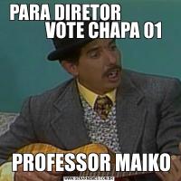  PARA DIRETOR                       VOTE CHAPA 01 PROFESSOR MAIKO
