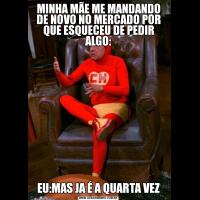 MINHA MÃE ME MANDANDO DE NOVO NO MERCADO POR QUE ESQUECEU DE PEDIR ALGO:EU:MAS JA É A QUARTA VEZ