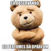 SÓ OBSERVANDO OS PERFUMES DA DPARFUM