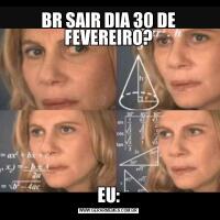 BR SAIR DIA 30 DE FEVEREIRO?EU: