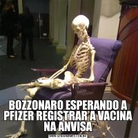 BOZZONARO ESPERANDO A PFIZER REGISTRAR A VACINA NA ANVISA
