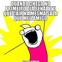 QUANDO CHEGO NO PRIMEIRO DIA SENAI E VI QUE CAIR NA MESMA SALA QUE MEU AMIGO