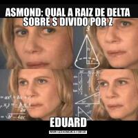 ASMOND: QUAL A RAIZ DE DELTA SOBRE S DIVIDO POR ZEDUARD