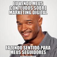 EU VENDO MEUS CONTEÚDOS SOBRE MARKETING DIGITALFAZENDO SENTIDO PARA MEUS SEGUIDORES