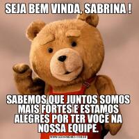 SEJA BEM VINDA, SABRINA !
SABEMOS QUE JUNTOS SOMOS MAIS FORTES E ESTAMOS ALEGRES POR TER VOCÊ NA NOSSA EQUIPE.