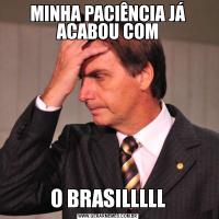 MINHA PACIÊNCIA JÁ ACABOU COMO BRASILLLLL