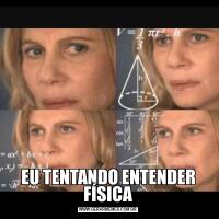 EU TENTANDO ENTENDER FÍSICA