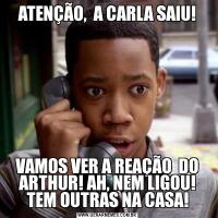 ATENÇÃO,  A CARLA SAIU!VAMOS VER A REAÇÃO  DO ARTHUR! AH, NEM LIGOU! TEM OUTRAS NA CASA!