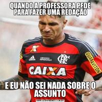 QUANDO A PROFESSORA PEDE PARA FAZER UMA REDAÇÃOE EU NÃO SEI NADA SOBRE O ASSUNTO