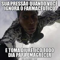 SUA PRESSÃO QUANDO VOCÊ IGNORA O FARMACÊUTICOE TOMA DIURÉTICO TODO DIA PARA EMAGRECER