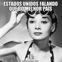 ESTADOS UNIDOS FALANDO QUE É O MELHOR PAÍSEU: