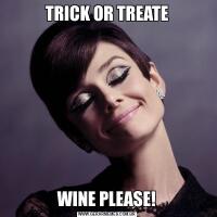 TRICK OR TREATEWINE PLEASE!