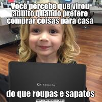 Você percebe que virou adulto quando prefere comprar coisas para casado que roupas e sapatos