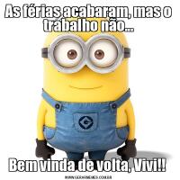 As férias acabaram, mas o trabalho não...Bem vinda de volta, Vivi!! 