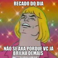 RECADO DO DIANÃO SE AXA,PORQUE VC JÁ BRILHA DEMAIS 