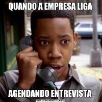 QUANDO A EMPRESA LIGAAGENDANDO ENTREVISTA