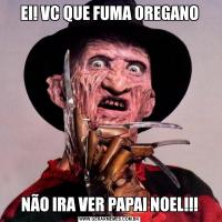 EI! VC QUE FUMA OREGANONÃO IRA VER PAPAI NOEL!!!