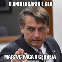 O ANIVERSARIO É SEUMAIS VC PAGA A CERVEJA 