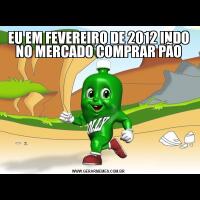 EU EM FEVEREIRO DE 2012 INDO NO MERCADO COMPRAR PÃO