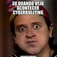 EU QUANDO VEJO ACONTECER CYBERBULLYING