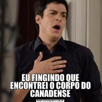 EU FINGINDO QUE ENCONTREI O CORPO DO CANADENSE