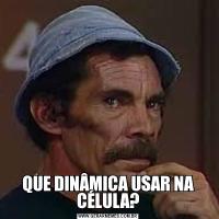 QUE DINÂMICA USAR NA CÉLULA?