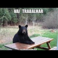 VAI   TRABALHAR