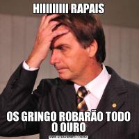 HIIIIIIIII RAPAISOS GRINGO ROBARÃO TODO O OURO