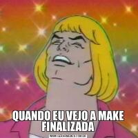 QUANDO EU VEJO A MAKE FINALIZADA