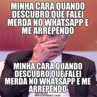 MINHA CARA QUANDO DESCUBRO QUE FALEI MERDA NO WHATSAPP E ME ARREPENDOMINHA CARA QUANDO DESCUBRO QUE FALEI MERDA NO WHATSAPP E ME ARREPENDO